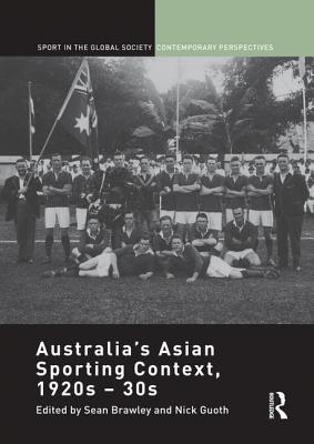 Australia's Asian Sporting Context, 1920s - 30s - Brawley, Sean (Editor), and Guoth, Nick (Editor)