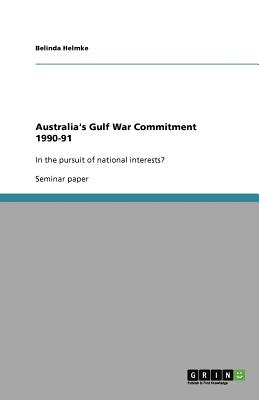 Australia's Gulf War Commitment 1990-91: In the pursuit of national interests? - Helmke, Belinda