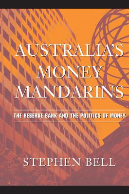 Australia's Money Mandarins: The Reserve Bank and the Politics of Money - Bell, Stephen