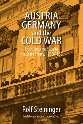 Austria, Germany, and the Cold War: From the Anschluss to the State Treaty, 1938-1955 - Steininger, Rolf