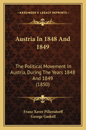 Austria in 1848 and 1849: The Political Movement in Austria, During the Years 1848 and 1849 (1850)