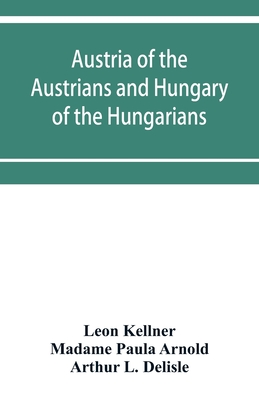 Austria of the Austrians and Hungary of the Hungarians - Kellner, Leon, and Paula Arnold, Madame