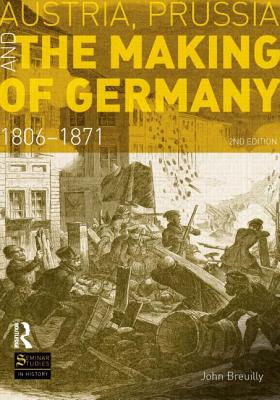 Austria, Prussia and The Making of Germany: 1806-1871 - Breuilly, John