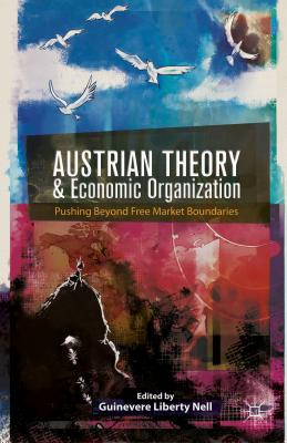 Austrian Theory and Economic Organization: Reaching Beyond Free Market Boundaries - Nell, G. (Editor)