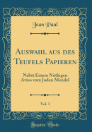 Auswahl Aus Des Teufels Papieren, Vol. 1: Nebst Einem Nthigen Aviso Vom Juden Mendel (Classic Reprint)