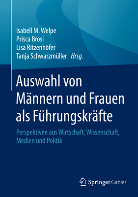 Auswahl Von Mnnern Und Frauen ALS Fhrungskrfte: Perspektiven Aus Wirtschaft, Wissenschaft, Medien Und Politik - Welpe, Isabell M (Editor), and Brosi, Prisca (Editor), and Ritzenhfer, Lisa (Editor)