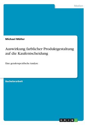 Auswirkung farblicher Produktgestaltung auf die Kaufentscheidung: Eine genderspezifische Analyse - M?ller, Michael