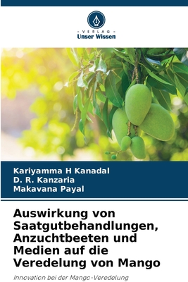 Auswirkung von Saatgutbehandlungen, Anzuchtbeeten und Medien auf die Veredelung von Mango - Kanadal, Kariyamma H, and Kanzaria, D R, and Payal, Makavana