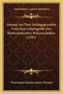 Auszug Aus Den Anfangsgrunden Und Dem Lehrbegriffe Der Mathematischen Wissenschaften (1785)