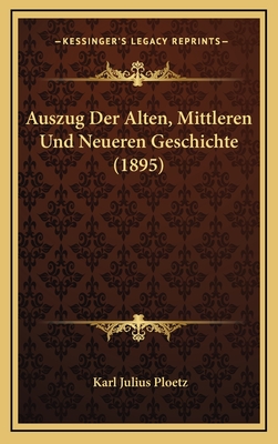 Auszug Der Alten, Mittleren Und Neueren Geschichte (1895) - Ploetz, Karl Julius