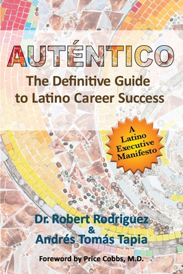 Autentico: The Definitive Guide to Latino Career Success - Tapia, Andres Tomas, and Rodriguez, Robert