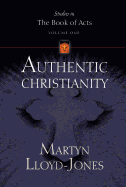 Authentic Christianity (Studies in the Book of Acts) - Lloyd-Jones, Martyn