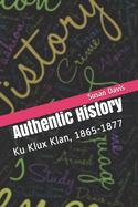 Authentic History: Ku Klux Klan, 1865-1877