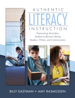 Authentic Literacy Instruction: Empowering Secondary Students to Become Lifelong Readers, Writers, and Communicator - Eastman, Billy, and Rasmussen, Amy