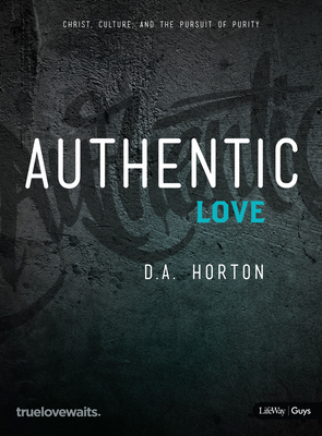 Authentic Love - Bible Study for Guys: Christ, Culture, and the Pursuit of Purity - Horton, D A