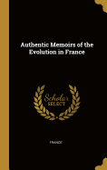 Authentic Memoirs of the Evolution in France