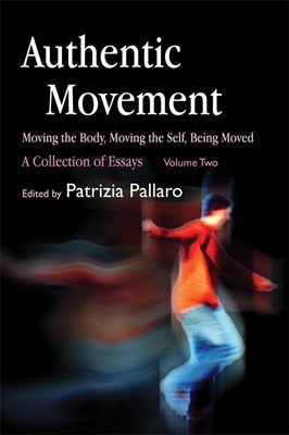 Authentic Movement: Moving the Body, Moving the Self, Being Moved: A Collection of Essays - Volume Two - Pallaro, Patrizia (Editor)