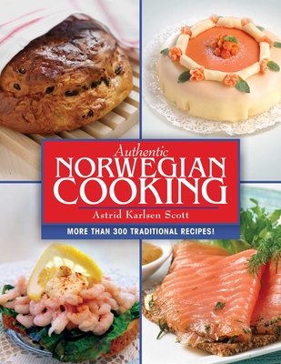 Authentic Norwegian Cooking: Traditional Scandinavian Cooking Made Easy - Scott, Astrid Karlsen