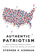 Authentic Patriotism: How to Restore America's Ideals--Without Losing Our Tempers or Our Minds