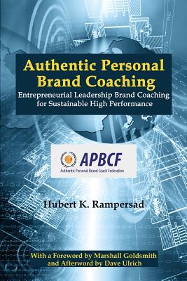 Authentic Personal Brand Coaching: Entrepreneurial Leadership Brand Coaching for Sustainable High Performance - Rampersad, Hubert K.