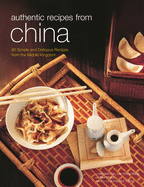 Authentic Recipes from China: 80 Simple and Delicious Recipes from the Middle Kingdom