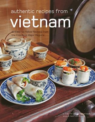 Authentic Recipes from Vietnam: [vietnamese Cookbook, Over 80 Recipes] - Choi, Trieu Thi, and Isaak, Marcel, and Holzen, Heinz Von