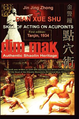 Authentic Shaolin Heritage: Dian Xue Shu (Dim Mak) - Skill of Acting on Acupoints - Timofeevich, Andrew, and Zhong, Jin Jing