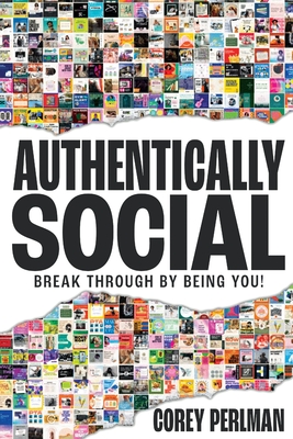 Authentically Social: Break Through By Being You! - Perlman, Corey