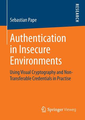 Authentication in Insecure Environments: Using Visual Cryptography and Non-Transferable Credentials in Practise - Pape, Sebastian