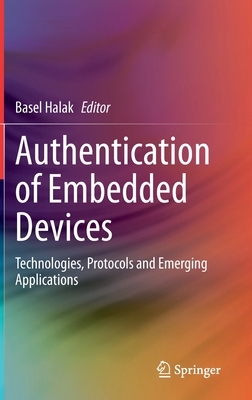 Authentication of Embedded Devices: Technologies, Protocols and Emerging Applications - Halak, Basel (Editor)