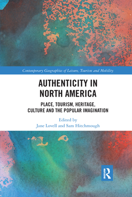 Authenticity in North America: Place, Tourism, Heritage, Culture and the Popular Imagination - Lovell, Jane (Editor), and Hitchmough, Sam (Editor)