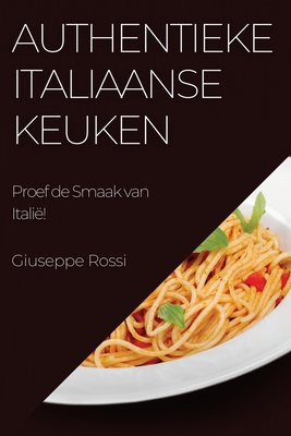 Authentieke Italiaanse Keuken: Proef de Smaak van Itali?! - Rossi, Giuseppe