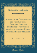 Authentische Darstellung Des Verhltnisses Zwischen England Und Spanien VOR Und Bei Dem Ausbruche Des Kriegs Zwischen Beiden Mchten (Classic Reprint)