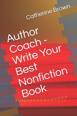 Author Coach - Write Your Best Nonfiction Book - Brown, Catherine