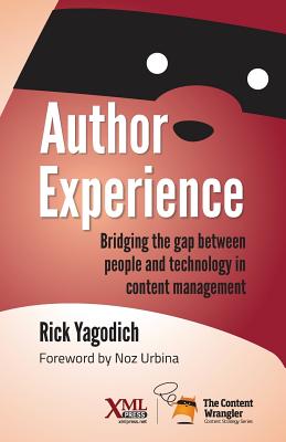 Author Experience: Bridging the gap between people and technology in content management - Yagodich, Rick