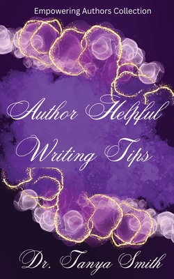 Author Helpful Writing Tips - Empowering Authors Collection Book Three - Smith, Tanya, Dr.