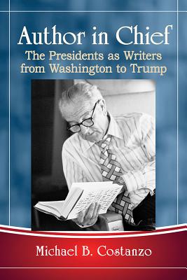 Author in Chief: The Presidents as Writers from Washington to Trump - Costanzo, Michael B.