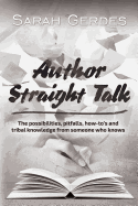 Author Straight Talk: The Possibilities, Pitfalls, How-To's and Tribal Knowledge from Someone Who Knows