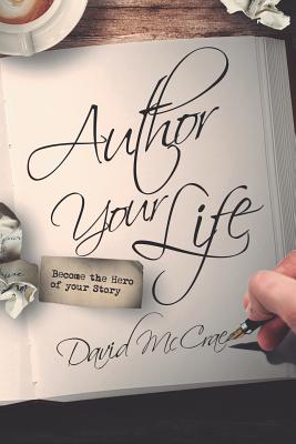 Author Your Life: Become the Hero of Your Story - McCrae, David