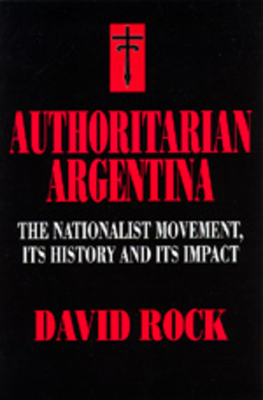 Authoritarian Argentina: Nationalist Movement, Its Hist - Rock, David