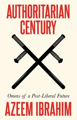 Authoritarian Century: Omens of a Post-Liberal Future - Ibrahim, Azeem