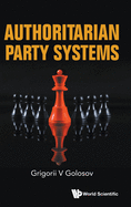 Authoritarian Party Systems: Party Politics in Autocratic Regimes, 1945-2019