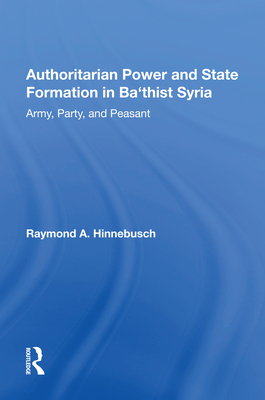 Authoritarian Power and State Formation in Ba`thist Syria: Army, Party, and Peasant - Hinnebusch, Raymond A