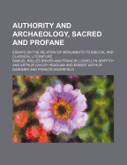 Authority and Archaeology, Sacred and Profane: Essays on the Relation of Monuments to Biblical and Classical Literature