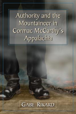 Authority and the Mountaineer in Cormac McCarthy's Appalachia - Rikard, Gabe
