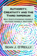 Authority, Creativity and the Third Imperium: Why God's Knowing Himself, Outside Himself, Matters