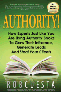Authority!: How Experts Just Like You Are Using Authority Books To Grow Their Influence, Raise Their Fees And Steal Your Clients!