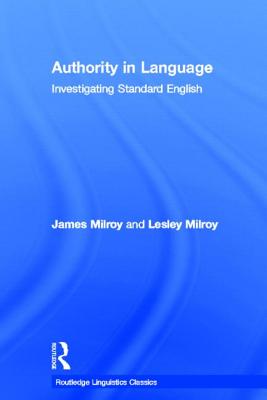 Authority in Language: Investigating Standard English - Milroy, James, and Milroy, Lesley