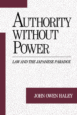 Authority Without Power: Law and the Japanese Paradox - Haley, John Owen