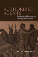 Authorized Agents: Publication and Diplomacy in the Era of Indian Removal